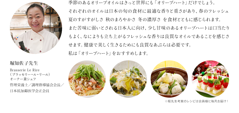 季節のあるオリーブオイルはきっと世界にも「オリーブハート」だけでしょう。それぞれのオイルは日本の旬の食材に最適な香りと重さがあり...